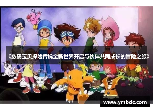 《数码宝贝探险传说全新世界开启与伙伴共同成长的冒险之旅》